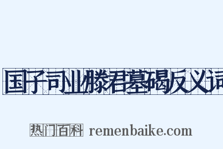 国子司业滕君墓碣反义词是什么意思的图片